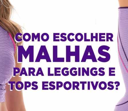 Como escolher as malhas para produzir leggings e tops esportivos?